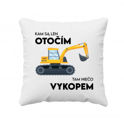 Kam sa len otočím, tam niečo vykopem - vankúš s potlačou