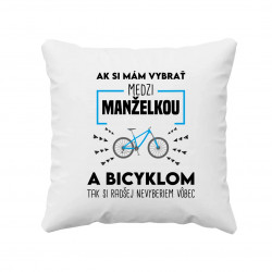 Ak si mám vybrať medzi manželkou a bicyklom - vankúš s potlačou