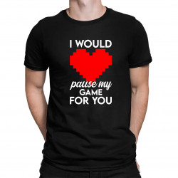I would pause my game for you - pánske tričko s potlačou