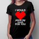 I would pause my game for you - dámske tričko s potlačou