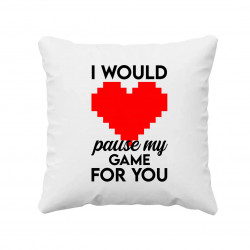 I would pause my game for you - vankúš s potlačou