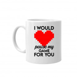 I would pause my game for you - keramický hrnček s potlačou