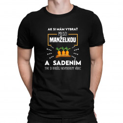Ak si mám vybrať medzi manželkou a sadením - pánske tričko s potlačou