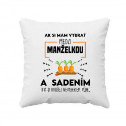 Ak si mám vybrať medzi manželkou a sadením - vankúš s potlačou