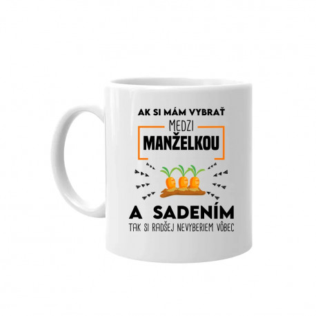 Ak si mám vybrať medzi manželkou a sadením - keramický hrnček s potlačou