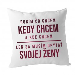 Robím čo chcem, kedy chcem a kde chcem - vankúš s potlačou