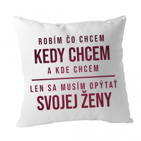 Robím čo chcem, kedy chcem a kde chcem - vankúš s potlačou