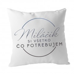 Miláčik, si všetko, čo potrebujem - vankúš s potlačou