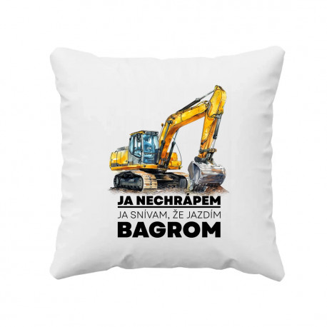 Ja nechrápem, ja snívam, že jazdím bagrom - vankúš s potlačou