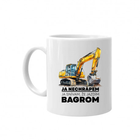 Ja nechrápem, ja snívam, že jazdím bagrom - keramický hrnček s potlačou