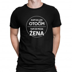 Kam sa len otočím, tam je moja žena - pánske tričko s potlačou