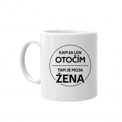 Kam sa len otočím, tam je moja žena - keramický hrnček s potlačou