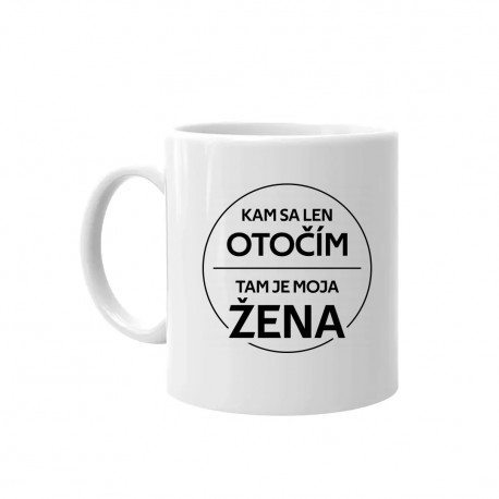 Kam sa len otočím, tam je moja žena - keramický hrnček s potlačou