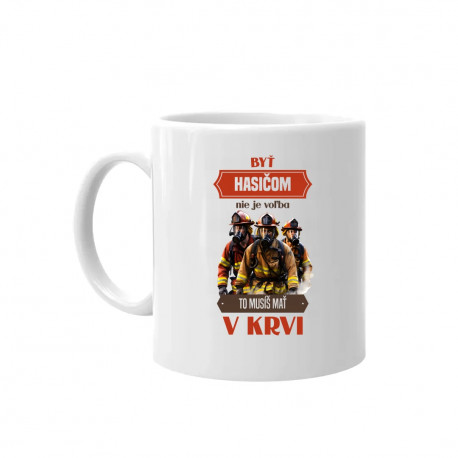 Byť hasičom nie je voľba, to musíš mať v krvi - keramický hrnček s potlačou