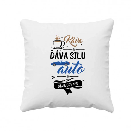 Káva mi dáva silu, auto mi dáva odvahu - vankúš s potlačou
