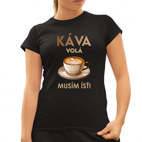 Káva volá, musím ísť - dámske tričko s potlačou