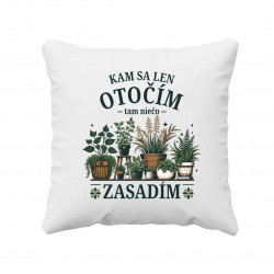 Kam sa len otočím, tam niečo zasadím - vankúš s potlačou