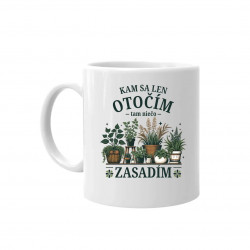 Kam sa len otočím, tam niečo zasadím - keramický hrnček s potlačou
