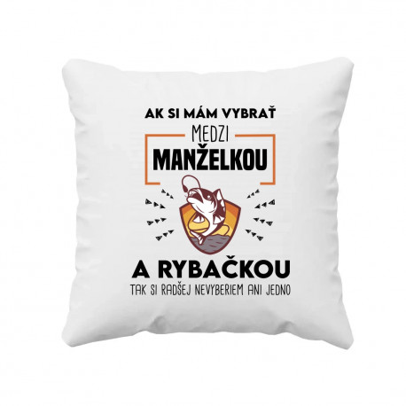Ak si mám vybrať medzi manželkou a rybačkou - vankúš s potlačou