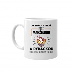 Ak si mám vybrať medzi manželkou a rybačkou - keramický hrnček s potlačou