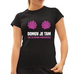 Domov je tam, kde sa nenosi podprsenka - dámske tričko s potlačou