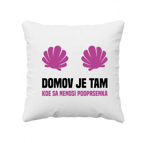 Domov je tam, kde sa nenosi podprsenka - vankúš s potlačou