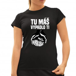 Tu máš - vypadlo ti - dámske tričko s potlačou