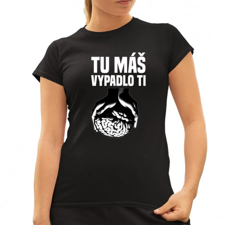 Tu máš - vypadlo ti - dámske tričko s potlačou