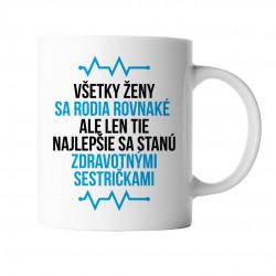 Všetky ženy sa rodia rovnaké - zdravotná sestra - keramický hrnček s potlačou