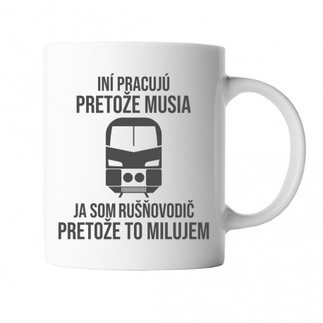 Ja som rušňovodič, pretože to milujem - keramický hrnček s potlačou