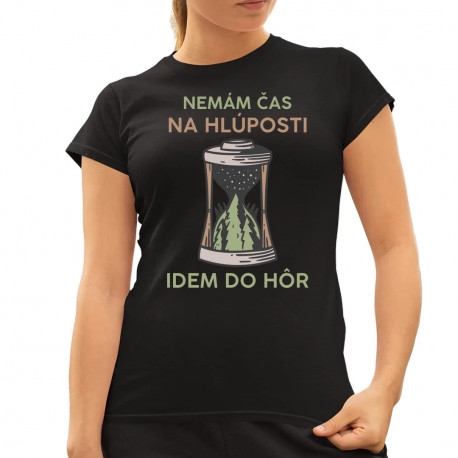 Nemám čas na hlúposti, idem do hôr - dámske tričko s potlačou