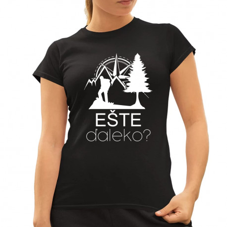 Ešte ďaleko? - dámske tričko s potlačou
