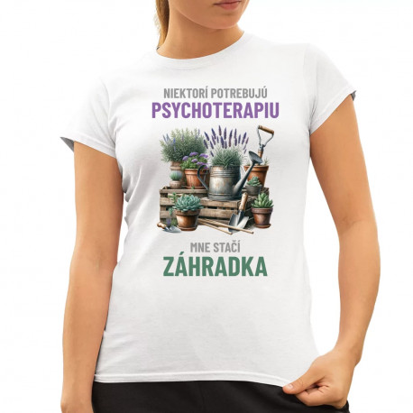 Niektorí potrebujú psychoterapiu, mne stačí záhradka - dámske tričko s potlačou