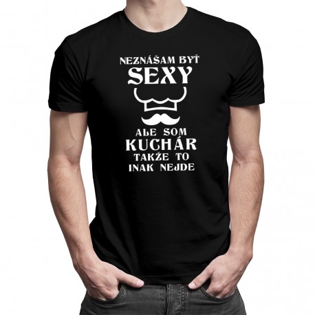 Neznášam byť sexy, ale som kuchár - Pánske tričko s potlačou
