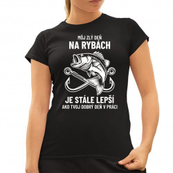 Môj zlý deň na rybách je stále lepší - dámske tričko s potlačou
