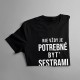 Nie vždy je potrebné byť sestrami - Dámske tričko s potlačou