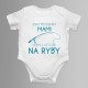 Zbaľ mi plienky, mami, idem s otcom na ryby - body s potlačou