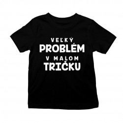 Veľký problém v malom tričku - detské tričko s potlačou