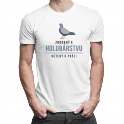 Zrodený k holubárstvu, nútený k práci - pánske tričko s potlačou