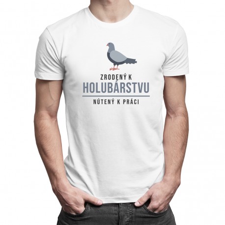 Zrodený k holubárstvu, nútený k práci - pánske tričko s potlačou