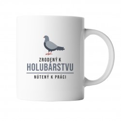 Zrodený k holubárstvu, nútený k práci - keramický hrnček s potlačou