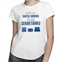 Na čo ti je super hrdina keď máš sekretárku - dámske tričko s potlačou