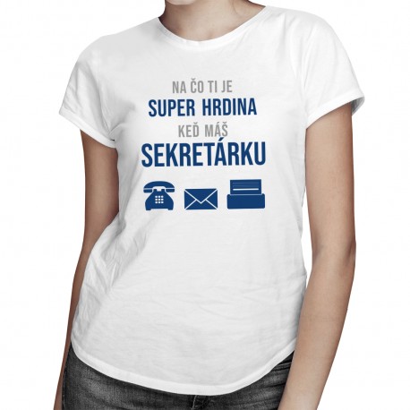 Na čo ti je super hrdina keď máš sekretárku - dámske tričko s potlačou