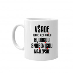 Všade dobre, ale z mojou budúcou snúbenicou najlepšie - keramický hrnček s potlačou