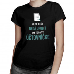 Ak sa niečo nedá urobiť, tak to dajte účtovníčke - dámske tričko s potlačou