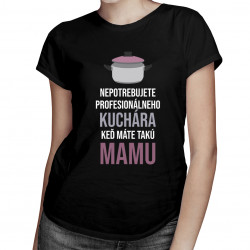 Nepotrebujete kuchára - mama - dámske tričko s potlačou