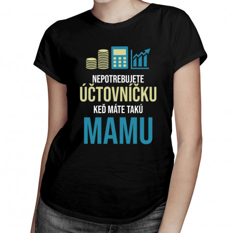 Nepotrebujete účtovníčku - mama - dámske tričko s potlačou