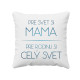 Pre svet si mama, pre rodinu si celý svet - vankúš s potlačou