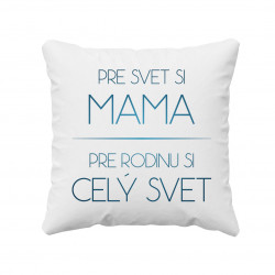Pre svet si mama, pre rodinu si celý svet - vankúš s potlačou