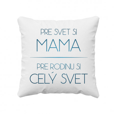 Pre svet si mama, pre rodinu si celý svet - vankúš s potlačou